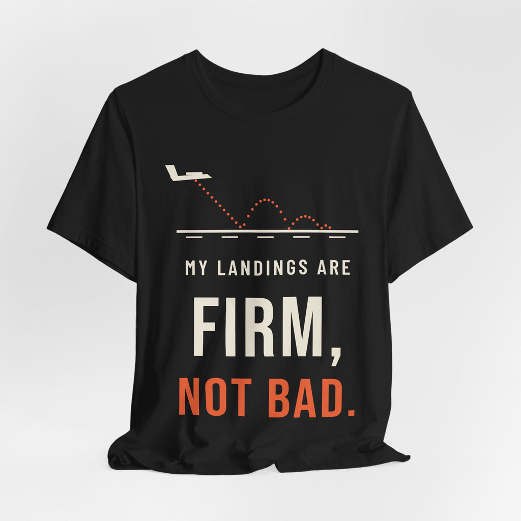 My Landings Are Firm, Not Bad Pilot T-Shirt
