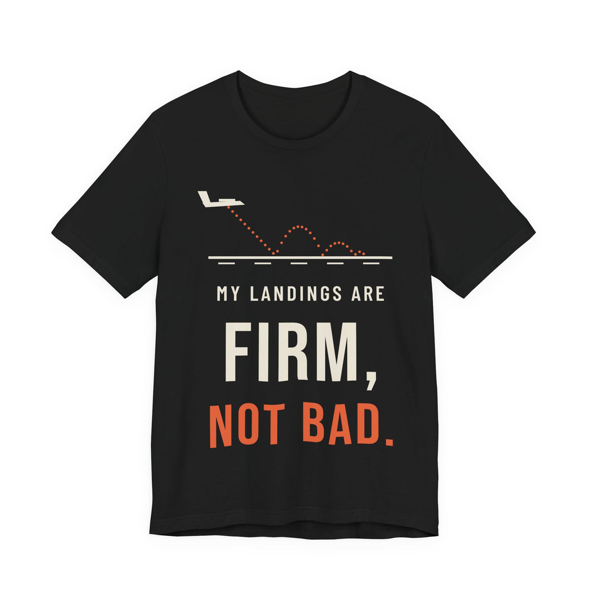 My Landings Are Firm, Not Bad Pilot T-Shirt