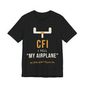 CFI: I Yell "My Airplane" So You Don't Have To T-Shirt