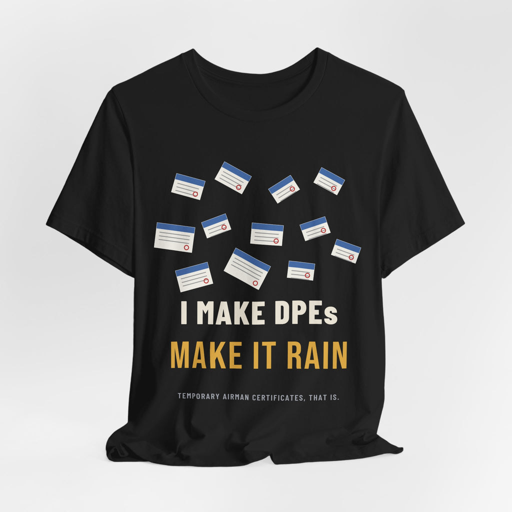 I Make DPEs Make It Rain Pilot T-Shirt